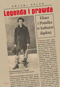 Legenda i prawda. Eliasz i Pistulka w kulturze śląskiej. Autor: Antoni Halor. Dobreksiazki.pl Okładka książki Legenda i prawda. Eliasz i Pistulka w kulturze śląskiej