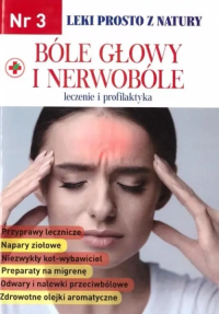 Leki prosto z natury cz.3 Bóle głowy i nerwobóle. Autor: Praca zbiorowa. Dobreksiazki.pl Okładka książki Leki prosto z natury cz.3 Bóle głowy i nerwobóle
