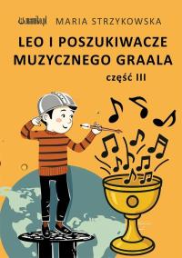 Leo i Poszukiwacze Muzycznego Graala cz.3. Autor: Maria Strzykowska. Dobreksiazki.pl Okładka książki Leo i Poszukiwacze Muzycznego Graala cz.3