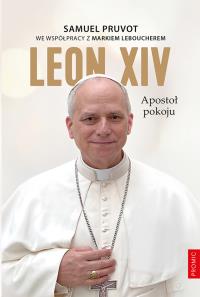 Leon XIV. Apostoł pokoju. Autor: Samuel Pruvot, Marek Leboucher. Dobreksiazki.pl Okładka książki Leon XIV. Apostoł pokoju