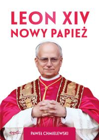 Leon XIV. Nowy Papież. Autor: Chmielewski Paweł. Dobreksiazki.pl Okładka książki Leon XIV. Nowy Papież