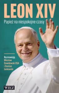 Leon XIV. Papież na niespokojne czasy. Autor: Dawidowski Wiesław, DAMIAN JANKOWSKI. Dobreksiazki.pl Okładka książki Leon XIV. Papież na niespokojne czasy