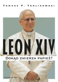 Leon XIV. Autor: Tomasz P. Terlikowski. Dobreksiazki.pl Okładka książki Leon XIV