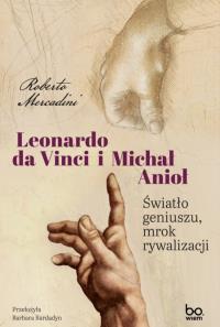 Leonardo da Vinci i Michał Anioł. Światło geniuszu, mrok rywalizacji. Autor: Mercadini Roberto. Dobreksiazki.pl Okładka książki Leonardo da Vinci i Michał Anioł. Światło geniuszu, mrok rywalizacji