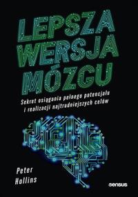 Lepsza wersja mózgu. Sekret osiągania pełnego potencjału i realizacji najtrudniejszych celów. Autor: Hollins Peter. Dobreksiazki.pl Okładka książki Lepsza wersja mózgu. Sekret osiągania pełnego potencjału i realizacji najtrudniejszych celów