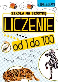 Liczenie od 1 do 100. Szkoła na szóstkę. Autor: Opracowanie zbiorowe. Dobreksiazki.pl Okładka książki Liczenie od 1 do 100. Szkoła na szóstkę