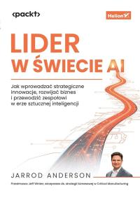 Okładka książki Lider w świecie AI. Jak wprowadzać strategiczne innowacje, rozwijać biznes i przewodzić zespołowi w erze sztucznej inteligencji