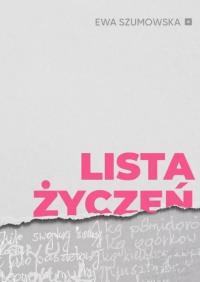 Lista życzeń. Autor: Szumowska Ewa. Dobreksiazki.pl Okładka książki Lista życzeń