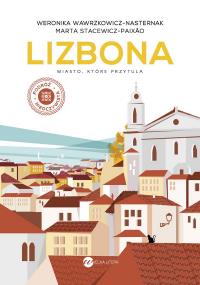 Lizbona. Miasto, które przytula wyd. 2025. Autor: Weronika Wawrzkowicz-Nasternak, Marta Stacewicz-Paixão. Dobreksiazki.pl Okładka książki Lizbona. Miasto, które przytula wyd. 2025