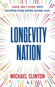 Okładka książki Longevity Nation. Ludzie, idee i trendy które kształtują drugą połowę naszego życia