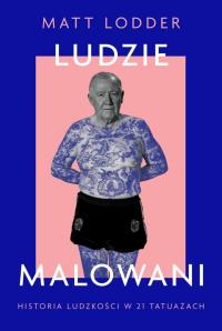 Ludzie malowani. Historia ludzkości w 21 tatuażach. Autor: Lodder Matt. Dobreksiazki.pl Okładka książki Ludzie malowani. Historia ludzkości w 21 tatuażach