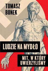Ludzie na mydło: Mit, w który uwierzyliśmy - książka z autografem. Autor: Bonek Tomasz. Dobreksiazki.pl Okładka książki Ludzie na mydło: Mit, w który uwierzyliśmy - książka z autografem