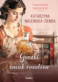 Lwowska opowieść Tom 2 Gorzki smak rosolisu. Autor: Majewska-Ziemba Katarzyna. Dobreksiazki.pl Okładka książki Lwowska opowieść Tom 2 Gorzki smak rosolisu