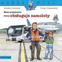 Mądra Mysz. Mam przyjaciela, który obsługuje.... Autor: Bolesław Ludwiczak, Tomasz Tomaszewski. Dobreksiazki.pl Okładka książki Mądra Mysz. Mam przyjaciela, który obsługuje...