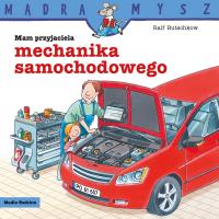 Mądra Mysz. Mam przyjaciela mechanika samochodowego. Autor: Ralf Butschkow. Dobreksiazki.pl Okładka książki Mądra Mysz. Mam przyjaciela mechanika samochodowego