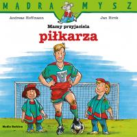 Mądra Mysz. Mamy przyjaciela piłkarza. Autor: Hoffman Andreas, Birck Jan. Dobreksiazki.pl Okładka książki Mądra Mysz. Mamy przyjaciela piłkarza