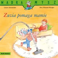 Mądra Mysz. Zuzia pomaga mamie. Autor: Liane Schneider, Eva Wenzel-Burger. Dobreksiazki.pl Okładka książki Mądra Mysz. Zuzia pomaga mamie