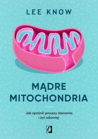Mądre mitochondria. Autor: Lee Know. Dobreksiazki.pl Okładka książki Mądre mitochondria