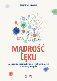 Mądrość lęku. Jak zamienić zmartwienia i natrętne myśli w wewnętrzną siłę. Autor: Sheryl Lisa Finn-MA, Sheryl Paul. Dobreksiazki.pl Okładka książki Mądrość lęku. Jak zamienić zmartwienia i natrętne myśli w wewnętrzną siłę