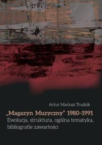 Magazyn Muzyczny 1980-1991 Ewolucja, struktura.... Autor: Artur Mariusz Trudzik. Dobreksiazki.pl Okładka książki Magazyn Muzyczny 1980-1991 Ewolucja, struktura...
