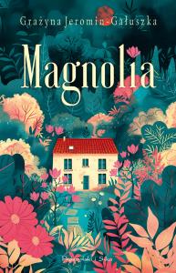 Magnolia. Autor: Jeromin-Gałuszka Grażyna. Dobreksiazki.pl Okładka książki Magnolia