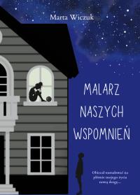 Malarz naszych wspomnień. Autor: Marta Wiczuk. Dobreksiazki.pl Okładka książki Malarz naszych wspomnień