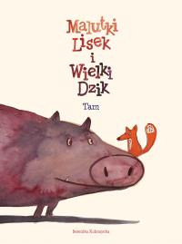 Malutki Lisek i Wielki Dzik. Tam. Tom 1. Autor: Kołomycka Berenika. Dobreksiazki.pl Okładka książki Malutki Lisek i Wielki Dzik. Tam. Tom 1