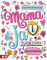 Mama i ja. Tworzymy wspomnienia. Autor: Praca zbiorowa. Dobreksiazki.pl Okładka książki Mama i ja. Tworzymy wspomnienia