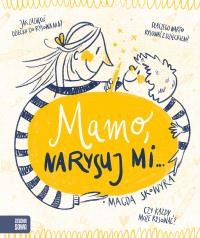 Mamo, narysuj mi…. Autor: Skowyra Magda. Dobreksiazki.pl Okładka książki Mamo, narysuj mi…