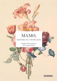 Mamo, opowiedz mi o swoim życiu. Autor: Opracowanie zbiorowe. Dobreksiazki.pl Okładka książki Mamo, opowiedz mi o swoim życiu