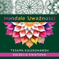 Mandale uważności. Kolekcja kwiatowa. Terapia kolorowaniem. Autor: Kate Agnes. Dobreksiazki.pl Okładka książki Mandale uważności. Kolekcja kwiatowa. Terapia kolorowaniem