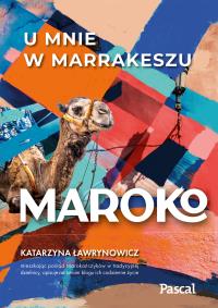 Maroko. U mnie w Marrakeszu. Autor: Ławrynowicz Katarzyna. Dobreksiazki.pl Okładka książki Maroko. U mnie w Marrakeszu