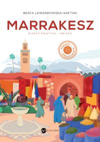 Marrakesz. Miasto świętych i gwiazd. Autor: Beata Lewandowska-Kaftan. Dobreksiazki.pl Okładka książki Marrakesz. Miasto świętych i gwiazd