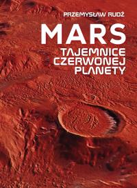 Mars. Tajemnice czerwonej planety. Autor: Rudź Przemysław. Dobreksiazki.pl Okładka książki Mars. Tajemnice czerwonej planety