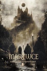Martwce. Antologia wampiryczna. Autor: Praca zbiorowa. Dobreksiazki.pl Okładka książki Martwce. Antologia wampiryczna
