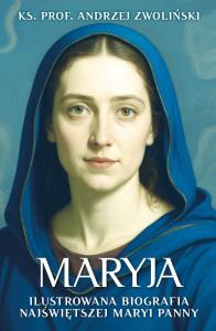 Maryja. Ilustrowana biografia Najświętszej Maryi Panny. Autor: Andrzej Zwoliński. Dobreksiazki.pl Okładka książki Maryja. Ilustrowana biografia Najświętszej Maryi Panny
