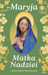 Maryja Matka Nadziei. Rozważania czcicieli Maryi na miesiąc maj. Autor: Hanusiak Bożena Maria. Dobreksiazki.pl Okładka książki Maryja Matka Nadziei. Rozważania czcicieli Maryi na miesiąc maj