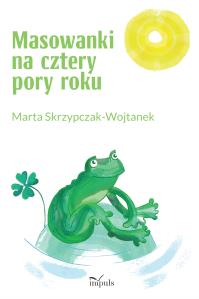 Masowanki na cztery pory roku. Autor: Marta Skrzypczak-Wojtanek. Dobreksiazki.pl Okładka książki Masowanki na cztery pory roku