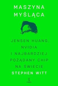 Okładka książki Maszyna myśląca. Jensen Huang, Nvidia i najbardziej pożądany mikrochip na świecie