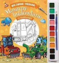 Maszyny budowlane. Malowanie farbkami. Autor: Izabella Sieńko-Holewa. Dobreksiazki.pl Okładka książki Maszyny budowlane. Malowanie farbkami