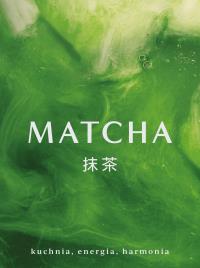 Matcha Kuchnia energia harmonia. Autor: Opracowanie zbiorowe. Dobreksiazki.pl Okładka książki Matcha Kuchnia energia harmonia