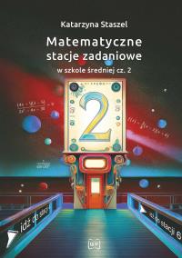 Matematyczne stacje zadaniowe... cz.2. Autor: Katarzyna Staszel. Dobreksiazki.pl Okładka książki Matematyczne stacje zadaniowe... cz.2