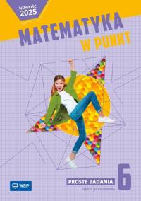 Matematyka SP 6 Matematyka w punkt Proste zadania. Autor: Aleksandra Tutka. Dobreksiazki.pl Okładka książki Matematyka SP 6 Matematyka w punkt Proste zadania