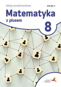 Matematyka SP 8 Z Plusem Lekcje powt. Wersja 2. Autor: Grochowalska Marzenna. Dobreksiazki.pl Okładka książki Matematyka SP 8 Z Plusem Lekcje powt. Wersja 2