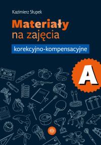 Materiały na zajęcia korekcyjno-kompensacyjne. Część A. Autor: Kazimierz Słupek. Dobreksiazki.pl Okładka książki Materiały na zajęcia korekcyjno-kompensacyjne. Część A