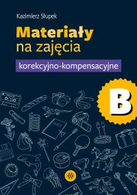Materiały na zajęcia korekcyjno-kompensacyjne. Część B. Autor: Kazimierz Słupek. Dobreksiazki.pl Okładka książki Materiały na zajęcia korekcyjno-kompensacyjne. Część B