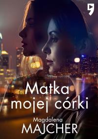Matka mojej córki wyd. specjalne. Autor: Majcher Magdalena. Dobreksiazki.pl Okładka książki Matka mojej córki wyd. specjalne