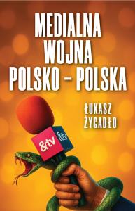 Medialna wojna polsko-polska. Autor: Łukasz Żygadło. Dobreksiazki.pl Okładka książki Medialna wojna polsko-polska