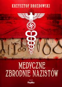 Medyczne zbrodnie nazistów. Autor: Drozdowski Krzysztof. Dobreksiazki.pl Okładka książki Medyczne zbrodnie nazistów