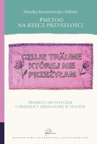 Okładka książki #MeToo na rzecz przyszłości. Projekty artystyczne o przemocy (seksualnej) w teatrze